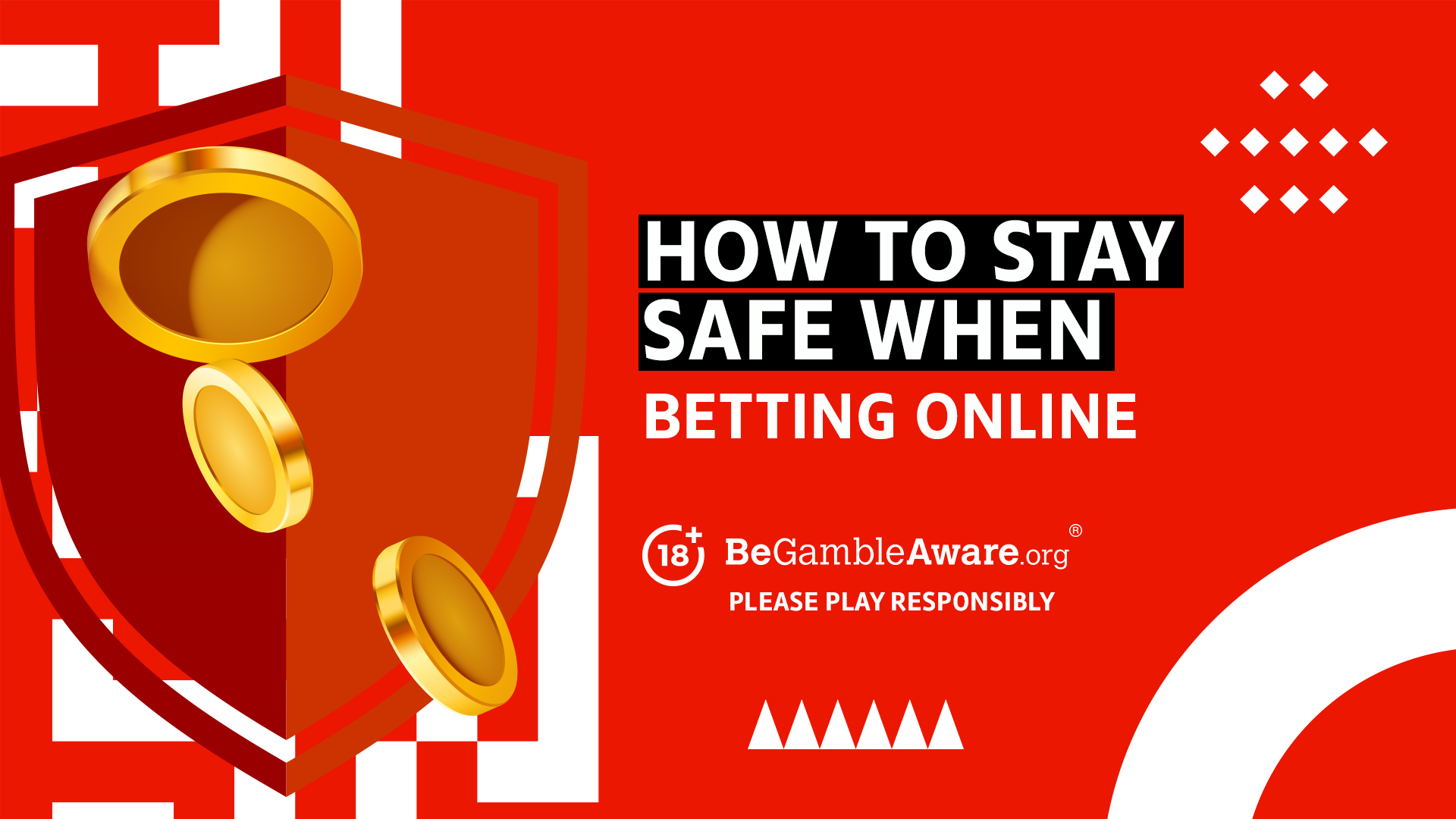 How to stay safe when betting online. 18+ BeGambleAware.org Please play responsibly.