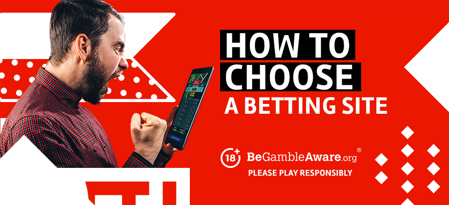 How to choose a betting site. 18+ BeGambleAware.org